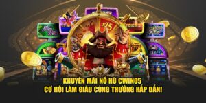 Khuyen-mai-No-hu-Cwin05-Co-hoi-lam-giau-cung-thuong-hap-dan